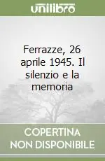 Occasione Ferrazze, 26 aprile 1945. Il silenzio e la memoria