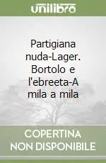Partigiana nuda-Lager. Bortolo e l‘ebreeta-A mila a mila Prezzo Conveniente