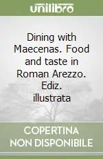 Dining with Maecenas. Food and taste in Roman Arezzo. Ediz. illustrata Promo Stagionale