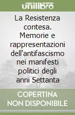 La Resistenza contesa. Memorie e rappresentazioni dell‘antifascismo nei manifesti politici degli anni Settanta Popolare