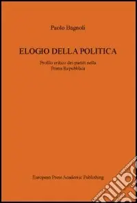 Promozione Esclusiva Elogio della politica. Profilo critico dei partiti nella Prima Repubblica