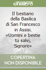 Il bestiario della Basilica di San Francesco in Assisi. «Uomini e bestie tu salvi, Signore» Vendita Finale