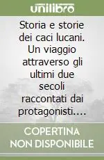 Must-Have Storia e storie dei caci lucani. Un viaggio attraverso gli ultimi due secoli raccontati dai protagonisti. Per le Scuole superiori