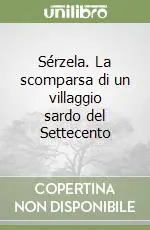 Quantità Limitata Sérzela. La scomparsa di un villaggio sardo del Settecento