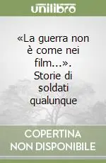 «La guerra non è come nei film...». Storie di soldati qualunque Popolare