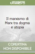 Subito Disponibile Il marxismo di Marx tra dogma e utopia