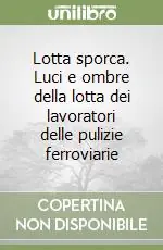 Lotta sporca. Luci e ombre della lotta dei lavoratori delle pulizie ferroviarie Offerta Speciale