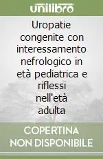 Consegna Rapida Uropatie congenite con interessamento nefrologico in età pediatrica e riflessi nell‘età adulta