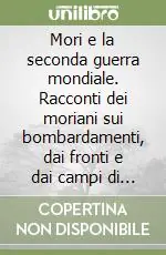 Saldi Mori e la seconda guerra mondiale. Racconti dei moriani sui bombardamenti, dai fronti e dai campi di prigionia