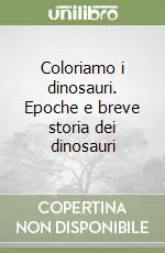 Acquista Ora Coloriamo i dinosauri. Epoche e breve storia dei dinosauri