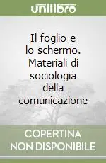 Professionale Il foglio e lo schermo. Materiali di sociologia della comunicazione