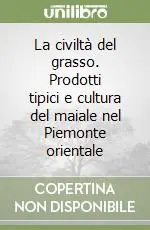 La civiltà del grasso. Prodotti tipici e cultura del maiale nel Piemonte orientale Soddisfatti O Rimborsati
