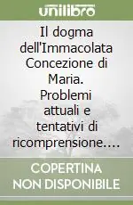 Scelto Dai Clienti Il dogma dell‘Immacolata Concezione di Maria. Problemi attuali e tentativi di ricomprensione. Atti del 14° Simposio internazionale mariologico (Roma, 2003)