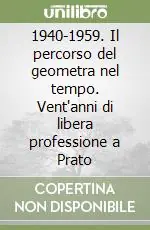 1940-1959. Il percorso del geometra nel tempo. Vent‘anni di libera professione a Prato Affare