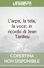 L‘arpa, la tela, la voce in ricordo di Jean Tardieu Affare