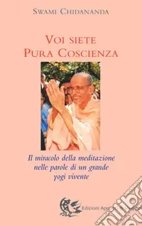 Spedito Oggi Voi siete pura coscienza. Il miracolo della meditazione nelle parole di un grande yogi vivente