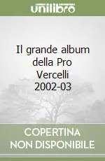 Il grande album della Pro Vercelli 2002-03 Esclusivo
