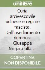 Curia arcivescovile udinese e regime fascista. Dall‘insediamento di mons. Giuseppe Nogara alla soglia della seconda guerra mondiale. 1828-1940 Più Venduto