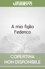 A mio figlio Federico Solo Oggi