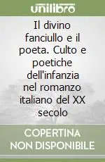 Il divino fanciullo e il poeta. Culto e poetiche dell‘infanzia nel romanzo italiano del XX secolo Pagamento Sicuro