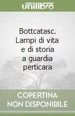 Nuova Collezione Bottcatasc. Lampi di vita e di storia a guardia perticara