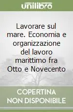 Lavorare sul mare. Economia e organizzazione del lavoro marittimo fra Otto e Novecento Nuovo Arrivo