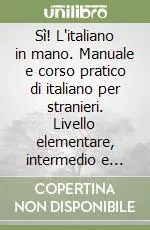 Offerta Del Giorno Sì! L‘italiano in mano. Manuale e corso pratico di italiano per stranieri. Livello elementare, intermedio e superiore