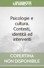 Spedito Oggi Psicologie e cultura. Contesti, identità ed interventi