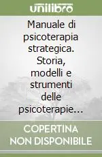 Promozione Manuale di psicoterapia strategica. Storia, modelli e strumenti delle psicoterapie brevi strategiche
