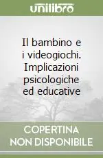Acquista Ora Il bambino e i videogiochi. Implicazioni psicologiche ed educative