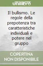 Il bullismo. Le regole della prepotenza tra caratteristiche individuali e potere nel gruppo Più Venduto
