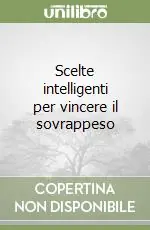 Scelte intelligenti per vincere il sovrappeso Esclusivo