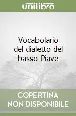 Vocabolario del dialetto del basso Piave Spedito Oggi