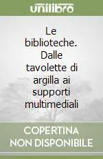 Offerta Speciale Le biblioteche. Dalle tavolette di argilla ai supporti multimediali