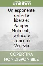 Prezzo Ridotto Un esponente dell‘élite liberale Pompeo Molmenti, politico e storico di Venezia