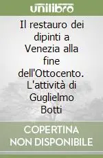 Sconto Il restauro dei dipinti a Venezia alla fine dell‘Ottocento. L‘attività di Guglielmo Botti