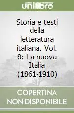 Storia e testi della letteratura italiana. Vol. 8 La nuova Italia (1861-1910) Ultime Pezzi