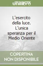 L‘esercito della luce. L‘unica speranza per il Medio Oriente Offerta Del Giorno