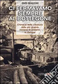 Ci fermavamo sempre al bottegone. Cronaca della chiusura della più grande miniera di amianto in Europa Più Venduto