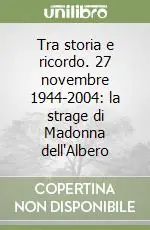 Tra storia e ricordo. 27 novembre 1944-2004 la strage di Madonna dell‘Albero Compra Oggi Stesso