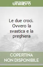 Le due croci. Ovvero la svastica e la preghiera Compra Adesso