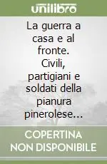 Pagamento Sicuro La guerra a casa e al fronte. Civili, partigiani e soldati della pianura pinerolese 1940-1945