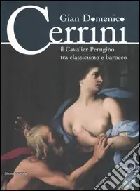 Gian Domenico Cerrini. Il Cavalier Perugino tra classicismo e barocco. Catalogo della mostra (Perugia, 17 settembre 2005 Subito Disponibile