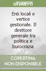 Di Tendenza Enti locali e vertice gestionale. Il direttore generale tra politica e burocrazia