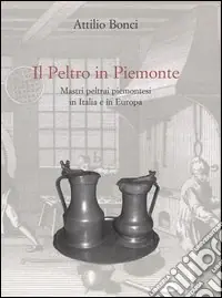 Il peltro in Piemonte. Mastri peltrai piemontesi in Italia e in Europa Promo Stagionale