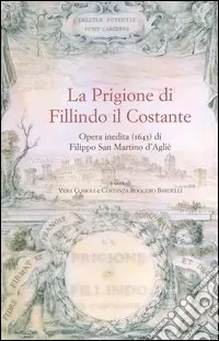 Acquista Ora La prigione di Fillindo il Costante. Opera inedita (1643) di Filippo San Martino d‘Agliè