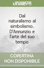 Dal naturalismo al simbolismo. D‘Annunzio e l‘arte del suo tempo Spedito Oggi