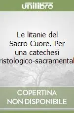 Pagamento Sicuro Le litanie del Sacro Cuore. Per una catechesi cristologico-sacramentale