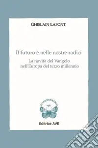 Ultime Pezzi Il futuro è nelle nostre radici. La novità del Vangelo nell‘Europa del terzo millennio