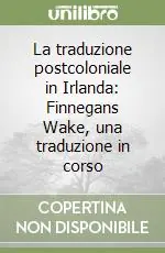 La traduzione postcoloniale in Irlanda Finnegans Wake, una traduzione in corso Offerta Limitata